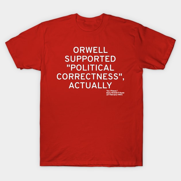 Orwell Supported "Political Correctness", Actually T-Shirt by dikleyt